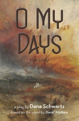 O My Days: The Play by Dana Schwartz