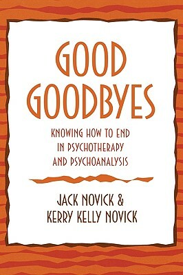 Good Goodbyes: Knowing How to End in Psychotherapy and Psychoanalysis by Kerry Kelly Novick, Jack Novick