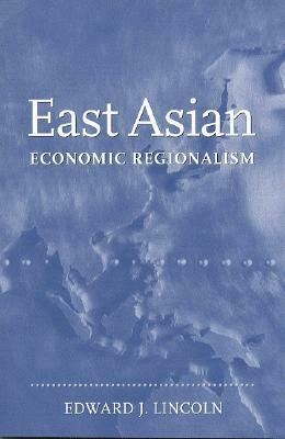 East Asian Economic Regionalism by Edward J. Lincoln
