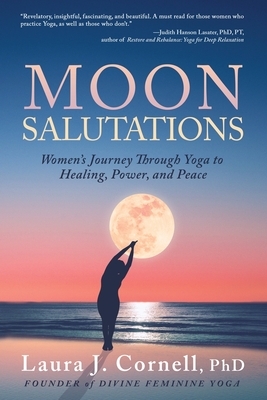 Moon Salutations: Women's Journey Through Yoga to Healing, Power, and Peace by Laura Cornell