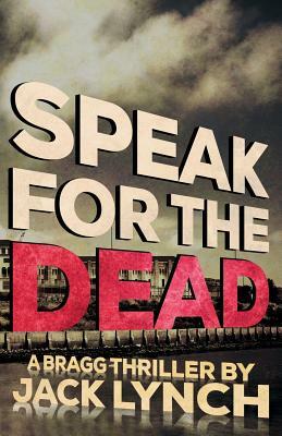 Speak for the Dead: A Bragg Thriller by Jack Lynch
