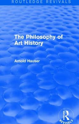 The Philosophy of Art History (Routledge Revivals) by Arnold Hauser