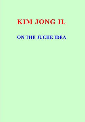 On the Juche Idea by Kim Jong Il