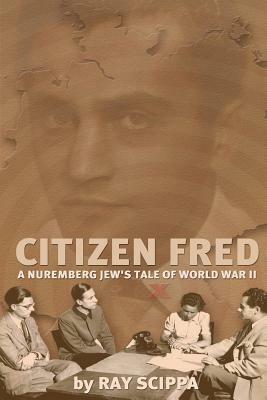 Citizen Fred: A Nuremberg Jew's Tale of World War II by Fred Rodell, Ray Scippa