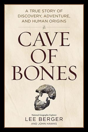 Cave of Bones: A True Story of Discovery, Adventure, and Human Origins by John Hawks, Lee Berger