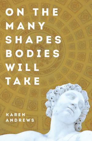 On the Many Shapes Bodies Will Take by Karen Andrews