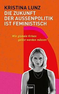 Die Zukunft der Außenpolitik ist feministisch by Kristina Lunz