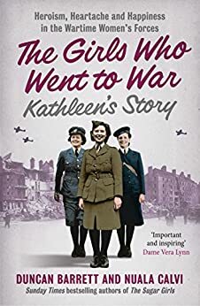 Kathleen's Story: Heroism, heartache and happiness in the wartime women's forces by Nuala Calvi, Duncan Barrett