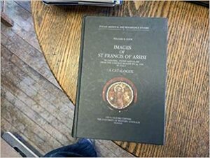 Images Of St. Francis Of Assisi: In Painting, Stone, And Glass:From The Earliest Images To Ca. 1320 In Italy:A Catalogue by William R. Cook