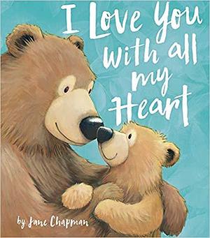 I Love You With All My Heart by Jane Chapman, Jane Chapman