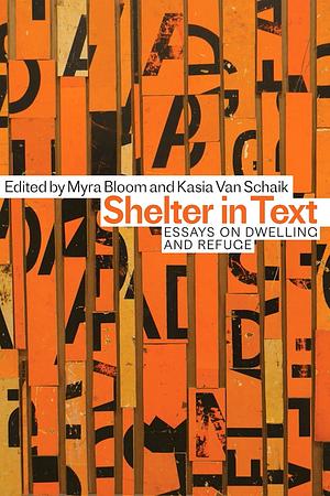 Shelter in Text: Essays on Dwelling and Refuge by Myra Bloom, Kasia Van Schaik