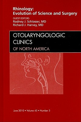 Rhinology: Evolution of Science and Surgery, an Issue of Otolaryngologic Clinics by Rodney J. Schlosser, Richard J. Harvey