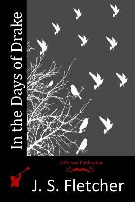 In the Days of Drake by J. S. Fletcher
