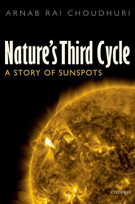 Nature's Third Cycle: A Story of Sunspots by Arnab Rai Choudhuri