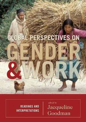 Global Perspectives on Gender and Work: Readings and Interpretations by Shannon Harper, Joan Wallach Scott, Eleanor Burke Leacock, Leslie Salzinger, Barbara Reskin, Nancy Folbre, Sharon M. Collins, Michael S. Kimmel, Christine L. Williams, Anne Fausto-Sterling, Luigi Guiso, Jacqueline Goodman, Ruth Schwartz Cowan, Janet C. Gornick, Susan E. Martin, Rosabeth Moss Kanter, Yvonne Guerrier, Arlie Russell Hochschild, Pun Ngai, Ferdinando Monte, Tracey Reynolds, Kevin Bales, Louise A. Tilly, Yen Le Espiritu, Marcia K.Meyers, Tyson Smith, Amel Adib, Margaret Talbot, Michele Ruth Gamburd, Martha C. Nussbaum, Pierrette Hondagneu-Sotelo, Judith Lorber, Ashley English, Luigi Zingales, Dorothy Sue Cobble, Susan Eisenberg, Ivy Kennelly, Carla Freeman, Ariane Hegewisch, Alice Kessler-Harris, Heidi Hartmann, Jennifer Pierce, Paola Sapienza, Muhammad Yunus