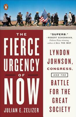 The Fierce Urgency of Now: Lyndon Johnson, Congress, and the Battle for the Great Society by Julian E. Zelizer