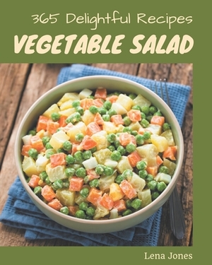 365 Delightful Vegetable Salad Recipes: An One-of-a-kind Vegetable Salad Cookbook by Lena Jones