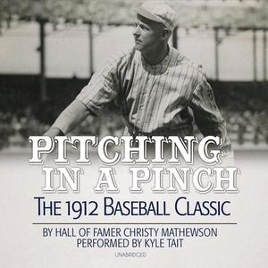 Pitching in a Pinch: Baseball from the Inside by Christy Mathewson