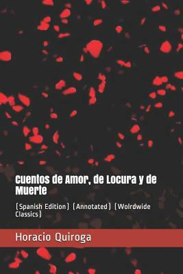 Cuentos de Amor, de Locura Y de Muerte: (spanish Edition) (Annotated) (Wolrdwide Classics) by Horacio Quiroga