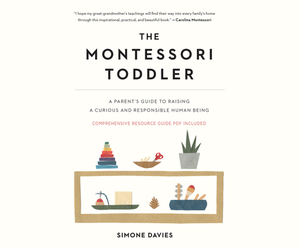 The Montessori Toddler: A Parent's Guide to Raising a Curious and Responsible Human Being by Simone Davies