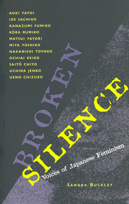 Broken Silence: Voices of Japanese Feminism by Sandra Buckley