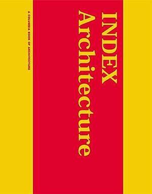 INDEX Architecture: A Columbia Architecture Book by Matthew Berman, Bernard Tschumi
