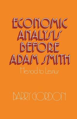 Economic Analysis Before Adam Smith: Hesiod to Lessius by Barry Gordon
