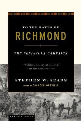 To the Gates of Richmond: The Peninsula Campaign by Stephen W. Sears