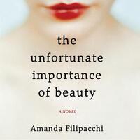 The Unfortunate Importance of Beauty by Amanda Filipacchi