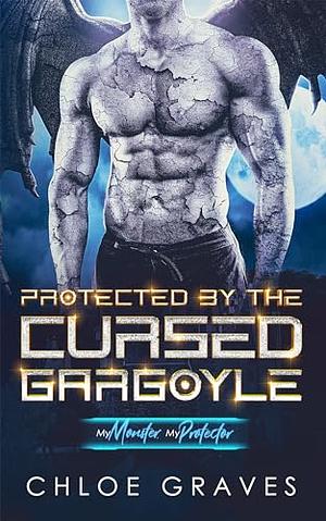 Protected by the Cursed Gargoyle by Chloe Graves