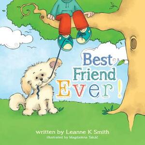 Best Friend Ever!: Rupert the Dog finds many best ever moments each day. How many Best Ever! moments can you find and share in your day? by Leanne K. Smith