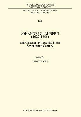 Johannes Clauberg (1622-1665): And Cartesian Philosophy in the Seventeenth Century by 