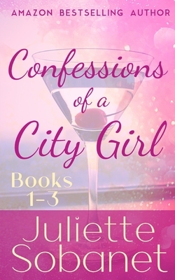 Confessions of a City Girl Books 1-3 by Juliette Sobanet