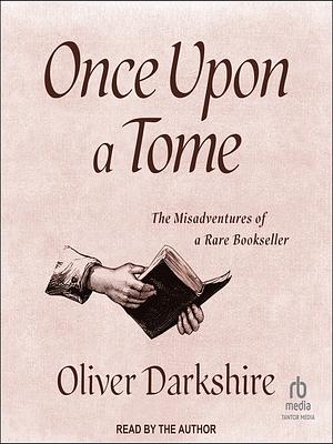 Once Upon a Tome: The Misadventures of a Rare Bookseller by Oliver Darkshire