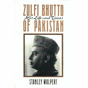Zulfi Bhutto of Pakistan: His Life & Times by Stanley Wolpert
