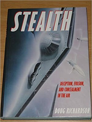 Stealth: Deception, Evasion, and Concealment in the Air by Doug Richardson