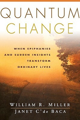 Quantum Change: When Epiphanies and Sudden Insights Transform Ordinary Lives by Janet C'De Baca, William R. Miller