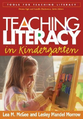 Teaching Literacy in Kindergarten by Lesley Mandel Morrow, Lea M. McGee