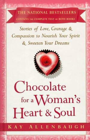 Chocolate for a Woman's Heart & Soul: Stories of Love, Courage, And Compassion to Nourish Your Spirit and Sweeten Your Dreams by Kay Allenbaugh