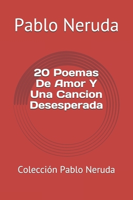 20 Poemas De Amor Y Una Cancion Desesperada: Colección Pablo Neruda by Pablo Neruda