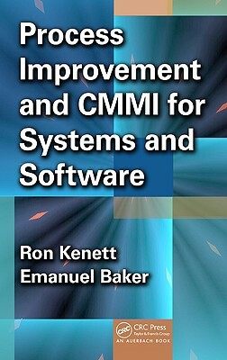 Process Improvement and Cmmi(r) for Systems and Software by Ron S. Kenett, Emanuel Baker