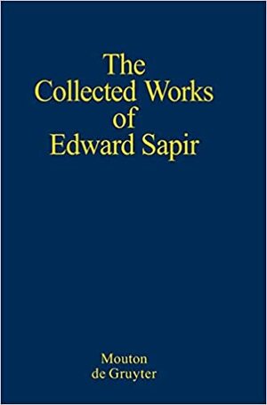 Sapir, Edward: The Collected Works: Volume 1: General Linguistics by Stanly Newman, John Lyons, Pierre Swiggers, S. Harris Zellig, Edward Sapir, Philip Sapir