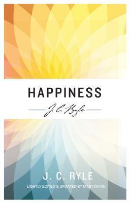 Happiness by Mary Davis, J.C. Ryle