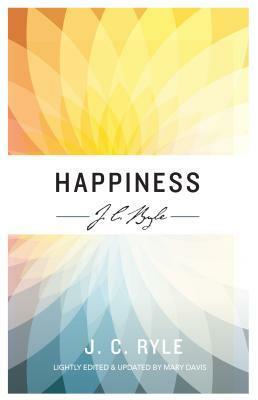 Happiness by J.C. Ryle, Mary Davis