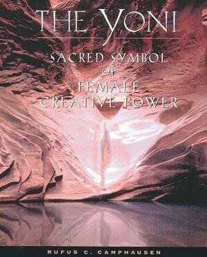 The Yoni: Sacred Symbol of Female Creative Power by Rufus C. Camphausen