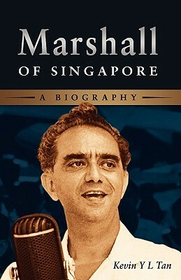 Marshall of Singapore: A Biography by Kevin Y.L. Tan