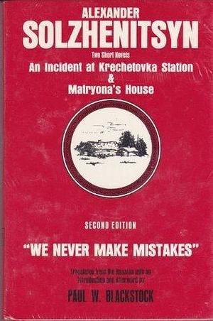 An Incident at Krechetovka Station & Matryona's House: We Never Make Mistakes Two Short Novels by Aleksandr Solzhenitsyn, Aleksandr Solzhenitsyn