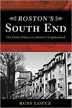 Boston's South End: The Clash of Ideas in a Historic Neighborhood by Russ Lopez