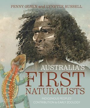 Australia's First Naturalists: Indigenous Peoples' Contribution to early Zoology by Lynette Russell, Penny Olsen