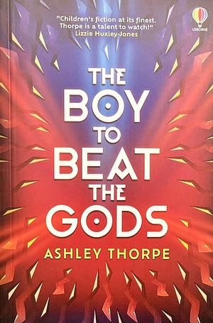 The Boy to Beat the Gods by Ashley Thorpe